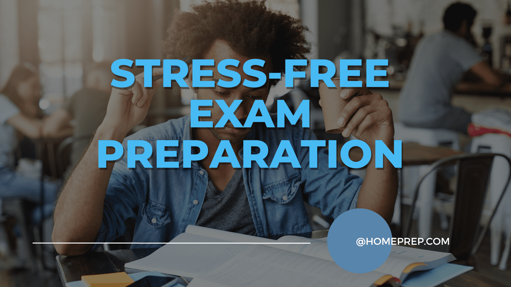 Stress-Free Exam Preparation: How @HomePrep Can Help You Succeed
