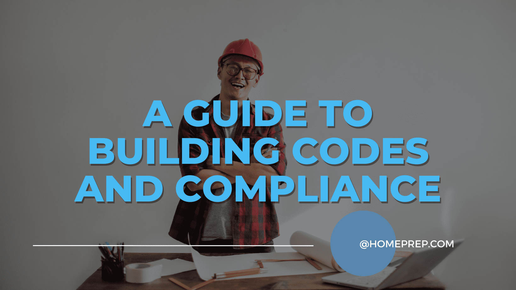 Navigating the Regulatory Landscape: Your Guide to Building Codes and Compliance with @HomePrep