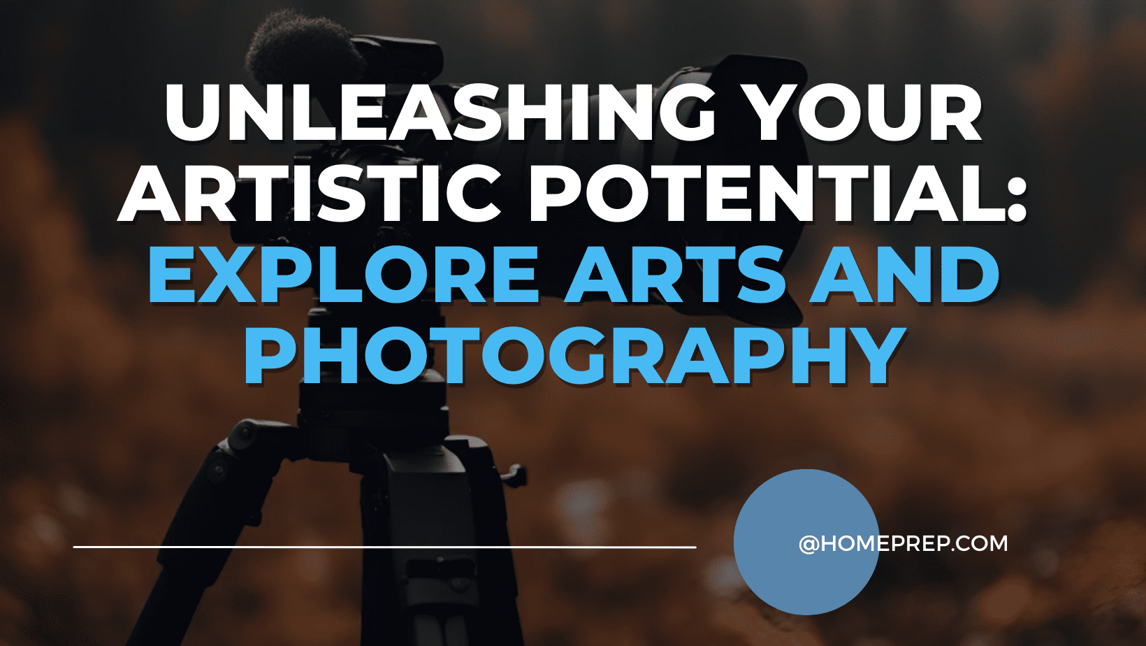 Unleashing Your Artistic Potential: Explore Arts and Photography with @HomePrep