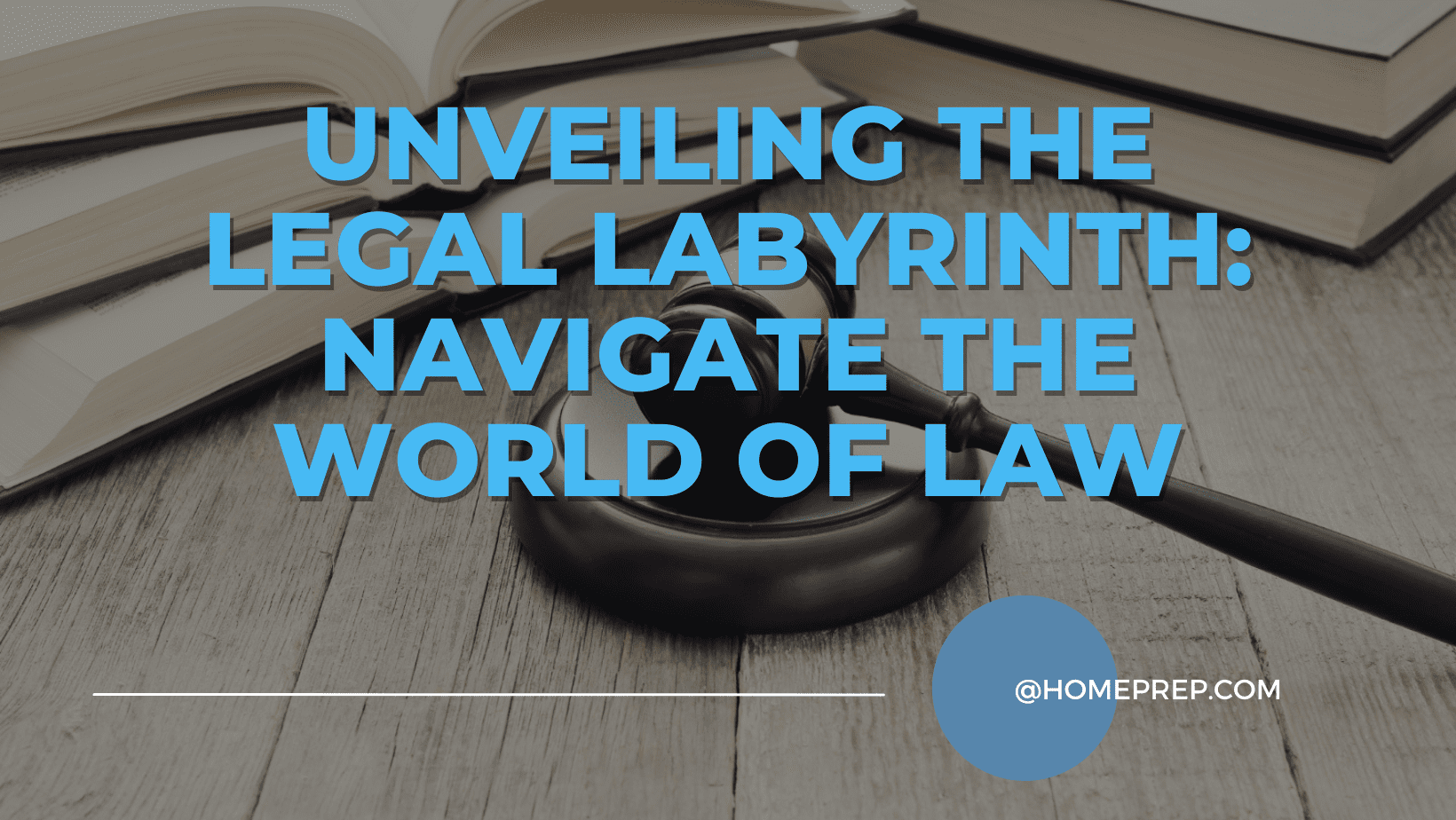 Unveiling the Legal Labyrinth: Navigate the World of Law with @HomePrep