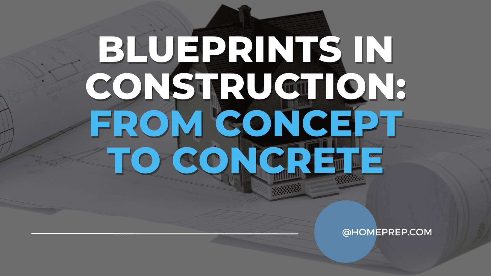Blueprints in Construction: Unveiling the Path from Concept to Concrete with @HomePrep